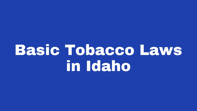 Basic Tobacco Laws in Idaho