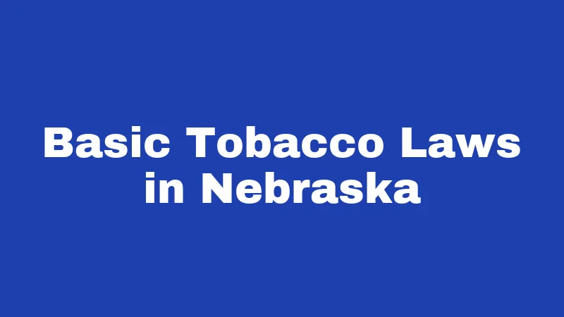 Basic Tobacco Laws in Nebraska