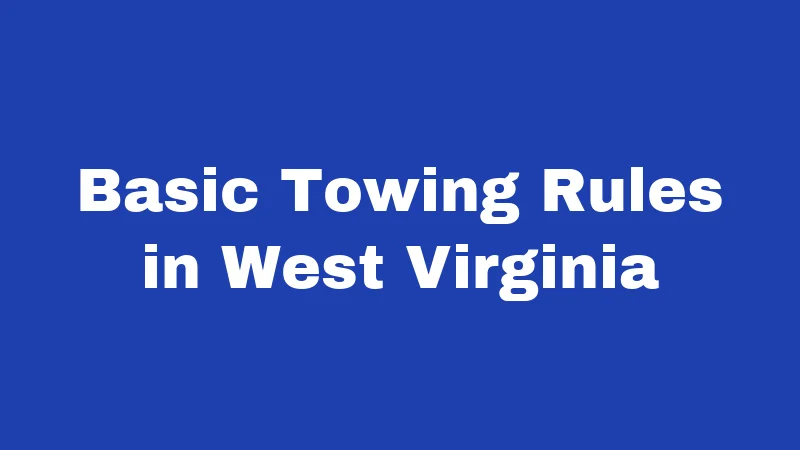 Towing Laws in West Virginia (2026): The Rules Behind That Empty Parking Spot 1 Basic Towing Rules in West Virginia