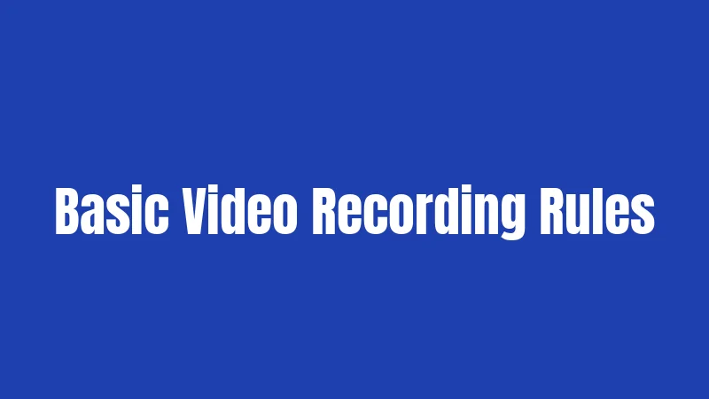 Basic Video Recording Rules
