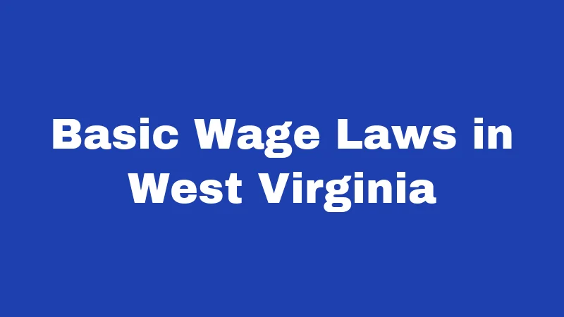 Salary Laws in West Virginia (2026): The Paycheck Rules Nobody Explains 1 Basic Wage Laws in West Virginia
