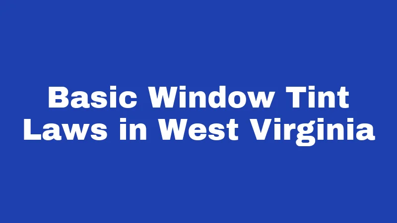 Basic Window Tint Laws in West Virginia
