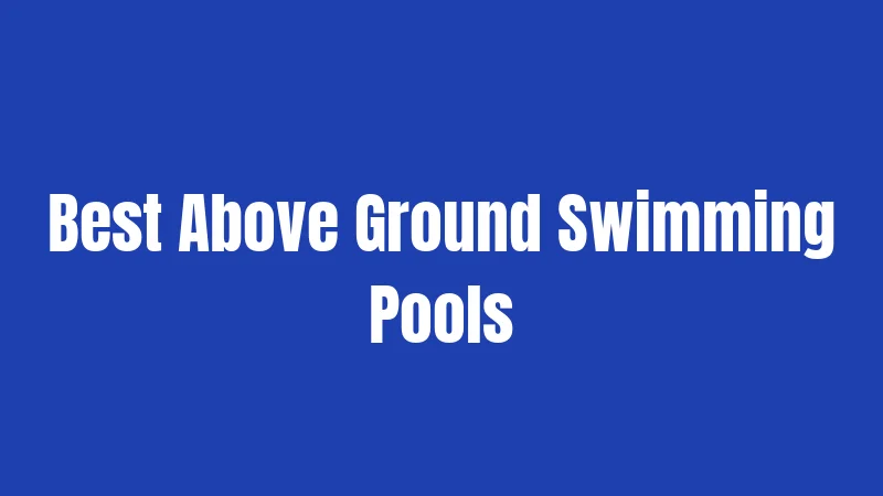 Best Above Ground Swimming Pools