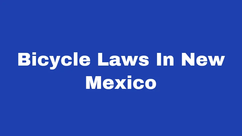 Bicycle Laws in New Mexico (2026): Rules Every Rider Must Know 18 Bicycle Laws In New Mexico