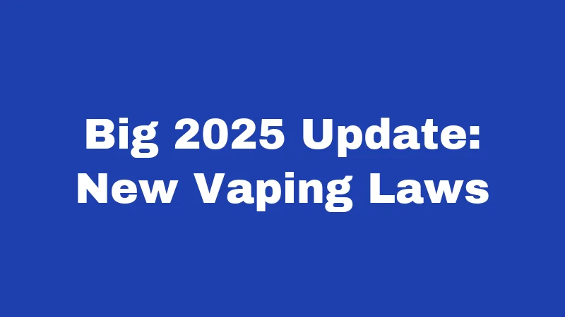 Big 2025 Update: New Vaping Laws