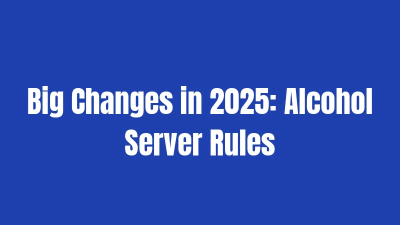 Big Changes in 2025: Alcohol Server Rules