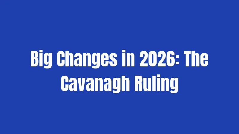 Big Changes in 2026: The Cavanagh Ruling