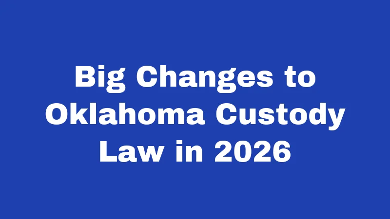 Custody Laws in Oklahoma (2026): What Every Parent Should Know 2 Big Changes to Oklahoma Custody Law in 2026