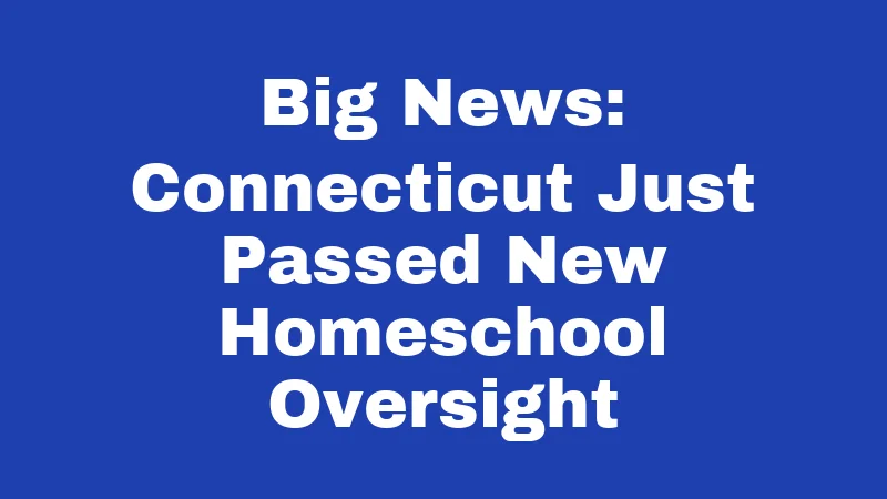 Big News: Connecticut Just Passed New Homeschool Oversight