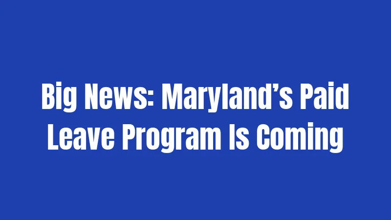 Big News: Maryland’s Paid Leave Program Is Coming