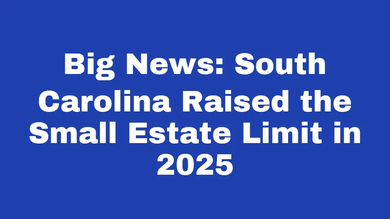 Probate Laws in South Carolina (2026): Big Changes Most Families Miss 2 Big News: South Carolina Raised the Small Estate Limit in 2025