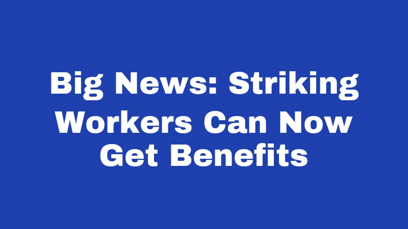 Big News: Striking Workers Can Now Get Benefits