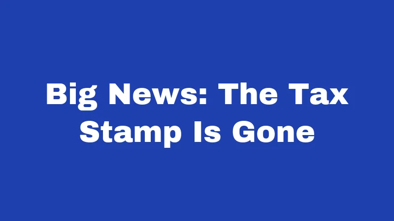 Big News: The Tax Stamp Is Gone