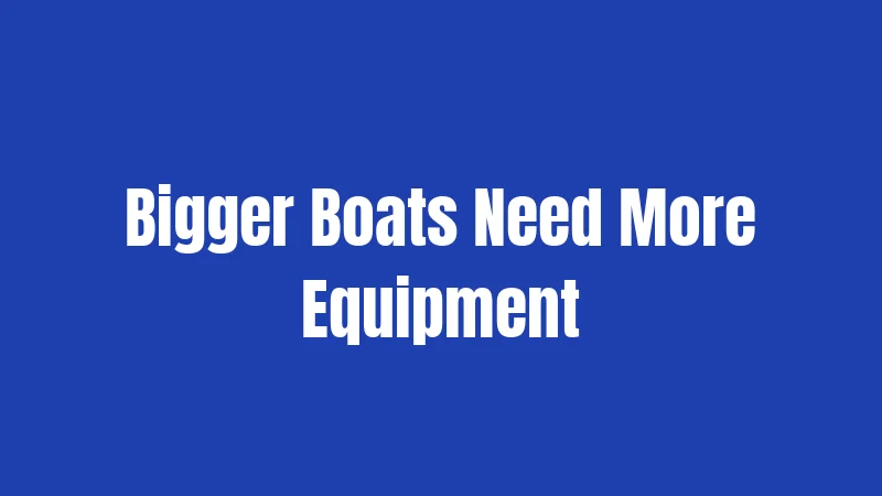 Bigger Boats Need More Equipment