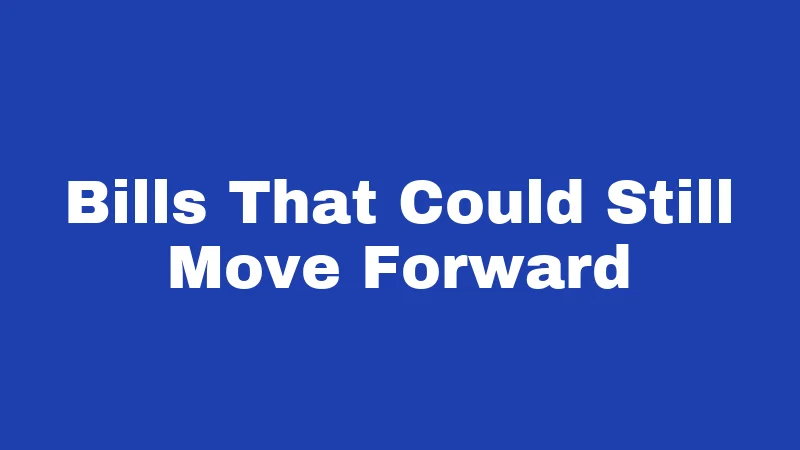 Bills That Could Still Move Forward