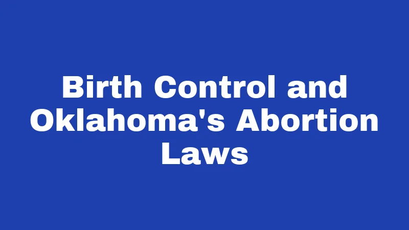 Birth Control Laws in Oklahoma (2026): Your Rights, Clearly Explained 4 Birth Control and Oklahoma's Abortion Laws
