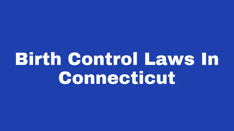 Birth Control Laws in Connecticut (2026): Your Rights, Simply Explained 273 Birth Control Laws In Connecticut