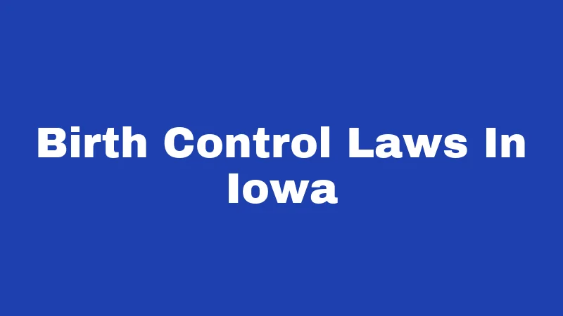 Birth Control Laws in Iowa (2026): What's Changing Right Now 145 Birth Control Laws In Iowa