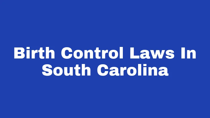 Birth Control Laws in South Carolina (2026): Your Rights, Clearly Explained 366 Birth Control Laws In South Carolina