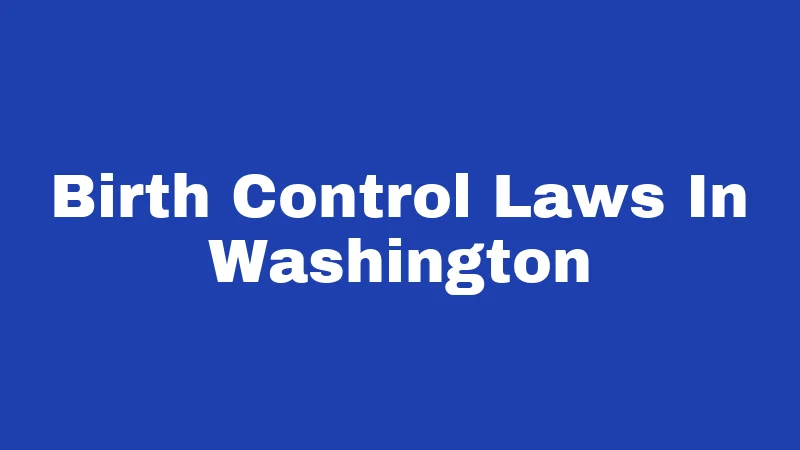 Birth Control Laws in Washington (2026): Your Rights, Covered 324 Birth Control Laws In Washington