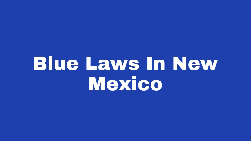 Blue Laws in New Mexico (2026): Sunday Rules That Finally Changed 9 Blue Laws In New Mexico