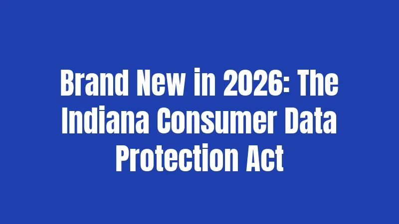 Brand New in 2026: The Indiana Consumer Data Protection Act