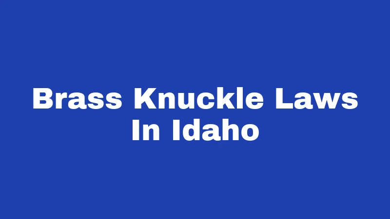 Brass Knuckle Laws in Idaho (2026): The Permit Question, Solved 162 Brass Knuckle Laws In Idaho