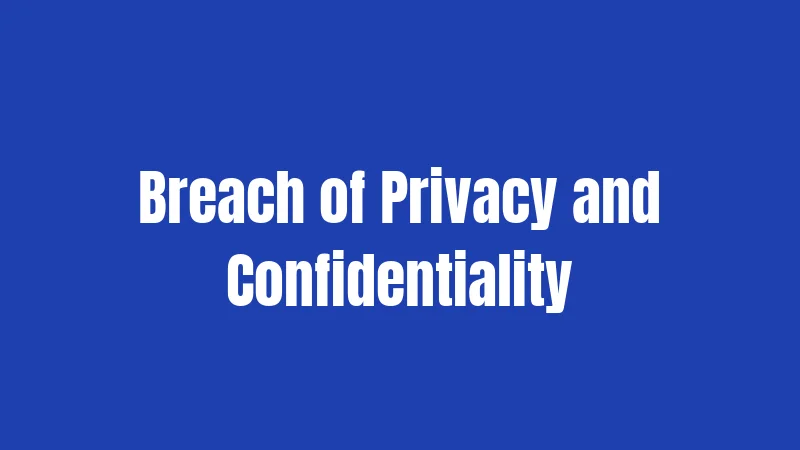 Breach of Privacy and Confidentiality