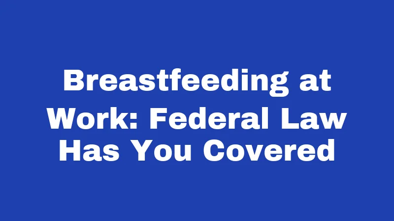 Breastfeeding at Work: Federal Law Has You Covered