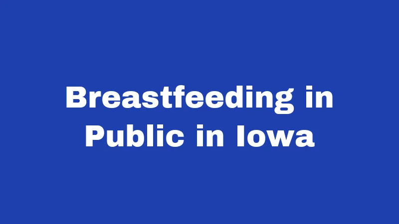 Breastfeeding Laws in Iowa (2026): Your Rights, Simply Explained 1 Breastfeeding in Public in Iowa