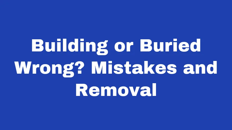 Building or Buried Wrong? Mistakes and Removal