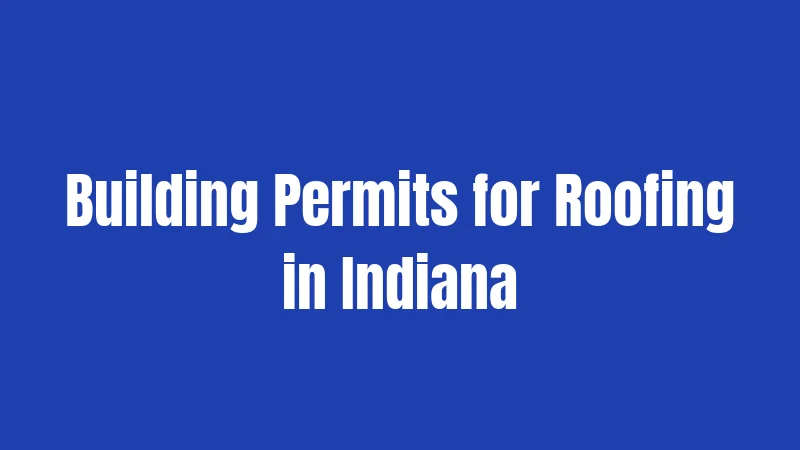 Building Permits for Roofing in Indiana