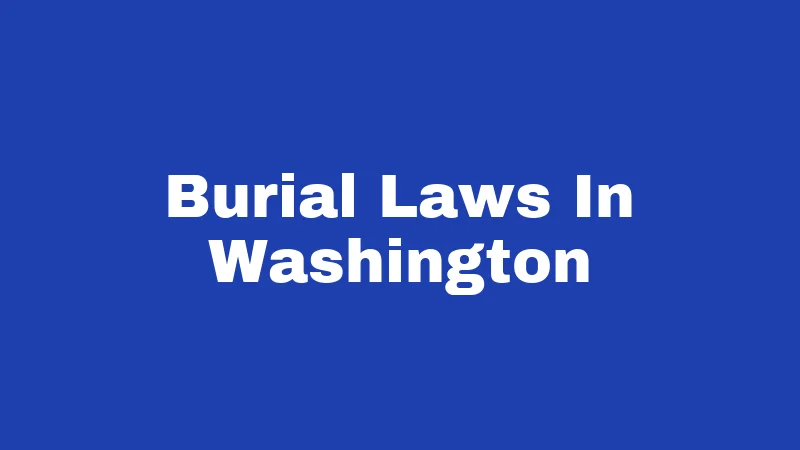 Burial Laws in Washington (2026): Rules Every Family Should Know 334 Burial Laws In Washington