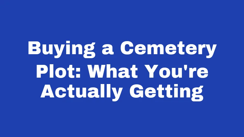 Buying a Cemetery Plot: What You're Actually Getting