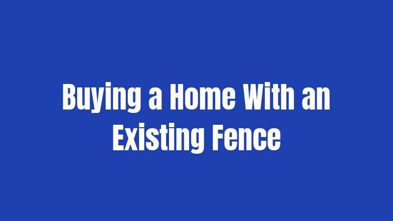 Buying a Home With an Existing Fence