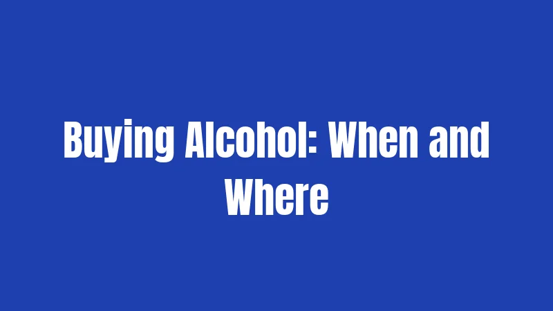 Buying Alcohol: When and Where
