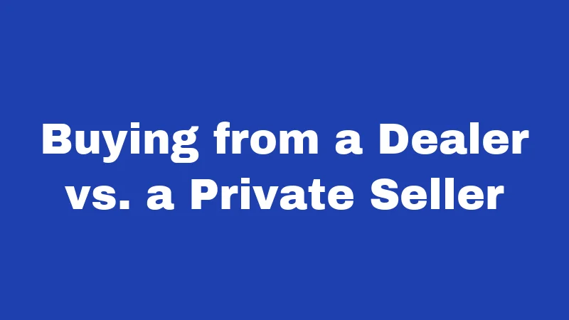 Buying from a Dealer vs. a Private Seller