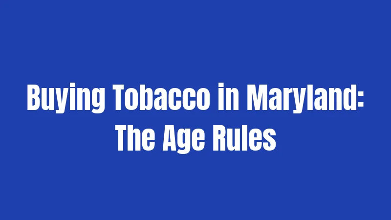 Buying Tobacco in Maryland: The Age Rules