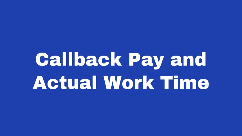 Callback Pay and Actual Work Time