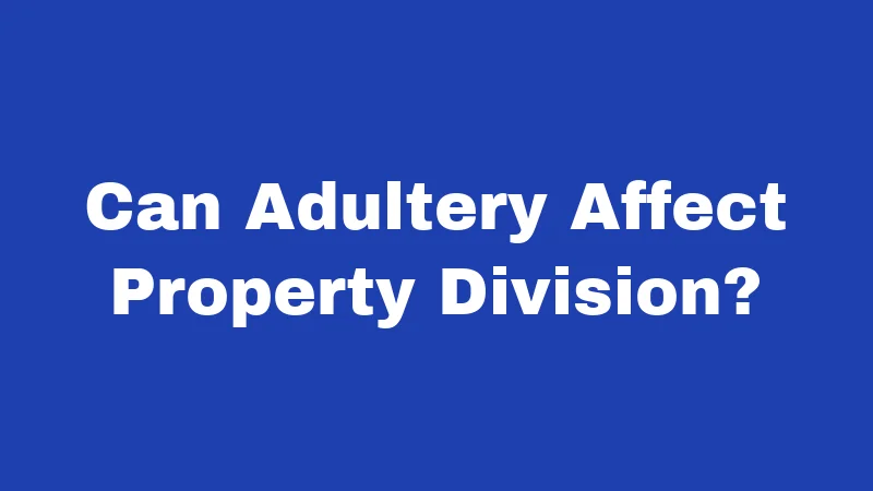 Can Adultery Affect Property Division?