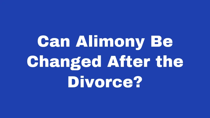 Can Alimony Be Changed After the Divorce?