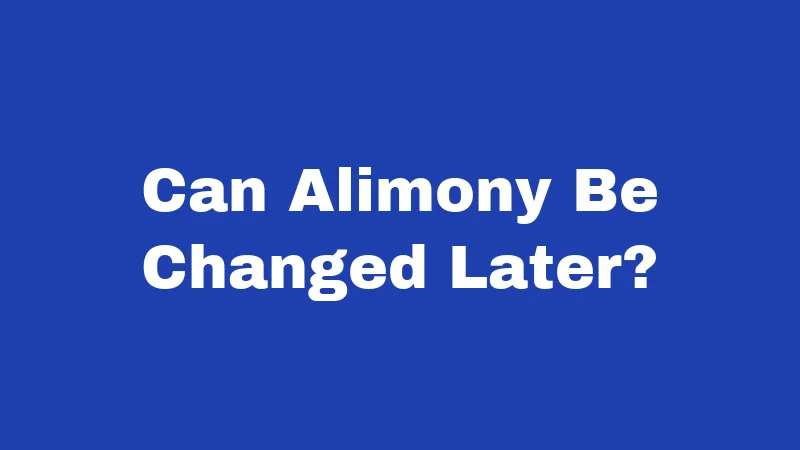 Can Alimony Be Changed Later?
