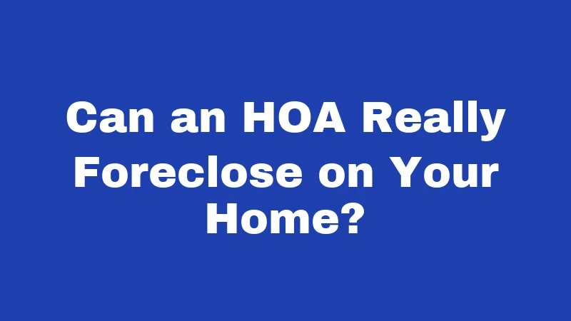 Can an HOA Really Foreclose on Your Home?