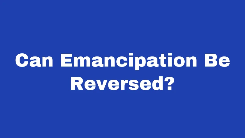 Can Emancipation Be Reversed?