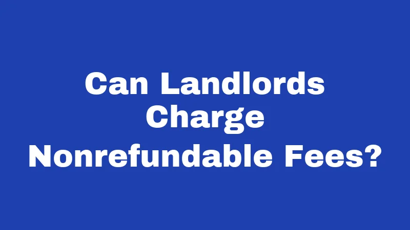 Can Landlords Charge Nonrefundable Fees?