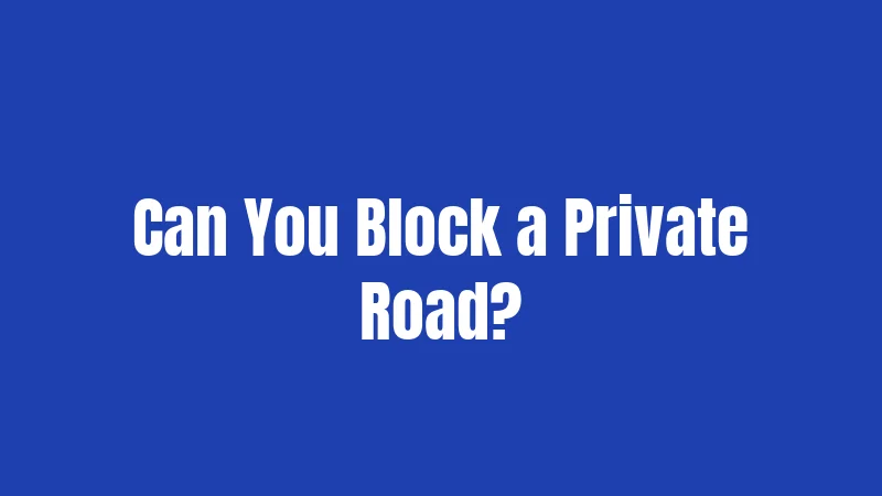 Can You Block a Private Road?