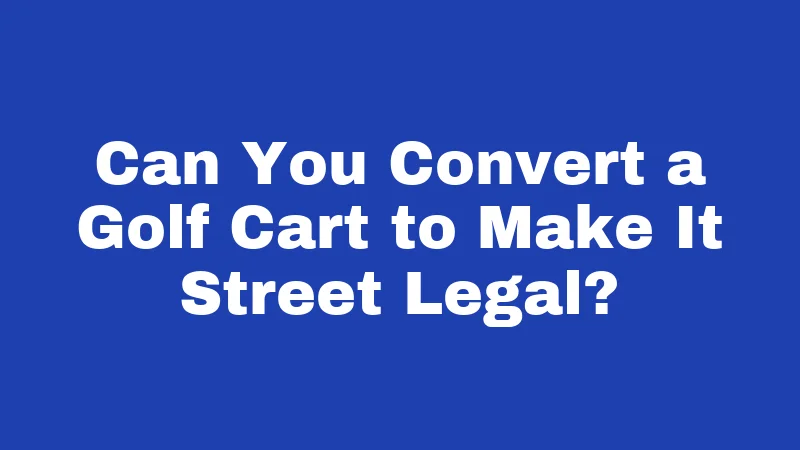 Golf Cart Laws in Alabama (2026): Rules That Catch Most People Off Guard 1 Can You Convert a Golf Cart to Make It Street Legal?