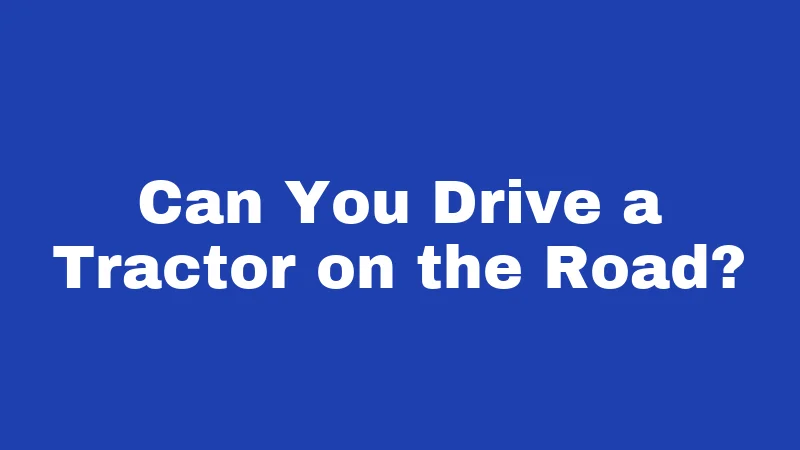 Can You Drive a Tractor on the Road?