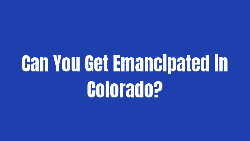 Emancipation Laws in Colorado (2026): Breaking Free at 16.5 2 Can You Get Emancipated in Colorado?