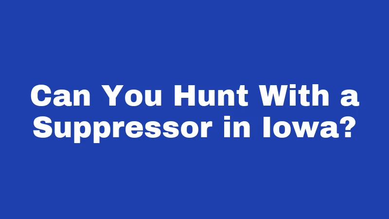 Suppressor Laws in Iowa (2026): Bigger Changes Than You Think 4 Can You Hunt With a Suppressor in Iowa?